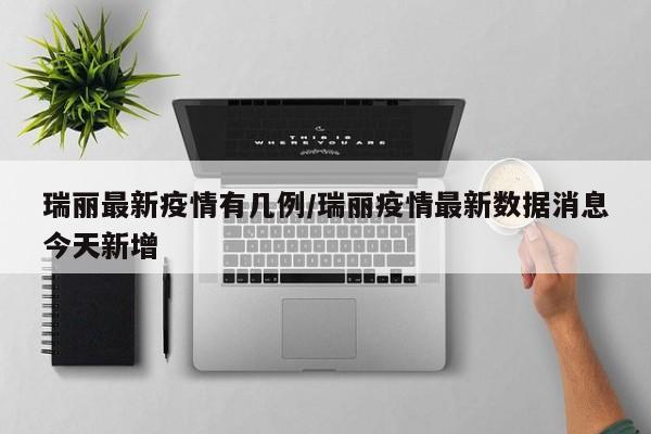 瑞丽最新疫情有几例/瑞丽疫情最新数据消息今天新增