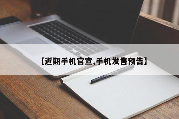 【近期手机官宣,手机发售预告】