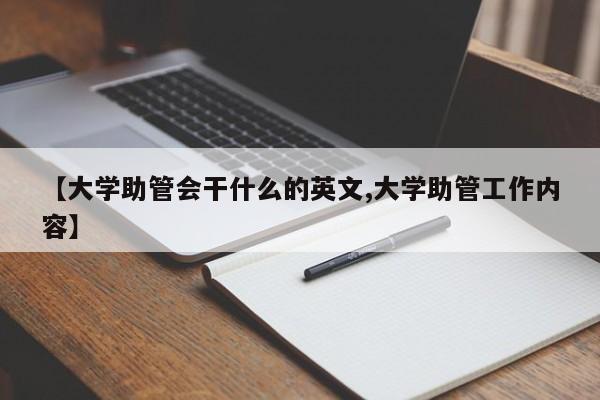 【大学助管会干什么的英文,大学助管工作内容】