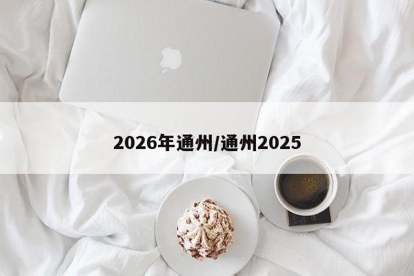 2026年通州/通州2025