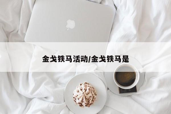 金戈铁马活动/金戈铁马是