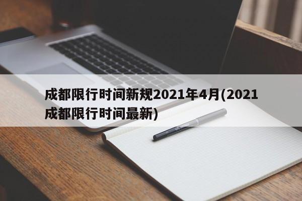 成都限行时间新规2021年4月(2021成都限行时间最新)