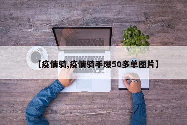 【疫情骑,疫情骑手爆50多单图片】