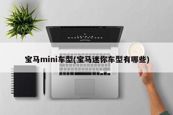 宝马mini车型(宝马迷你车型有哪些)