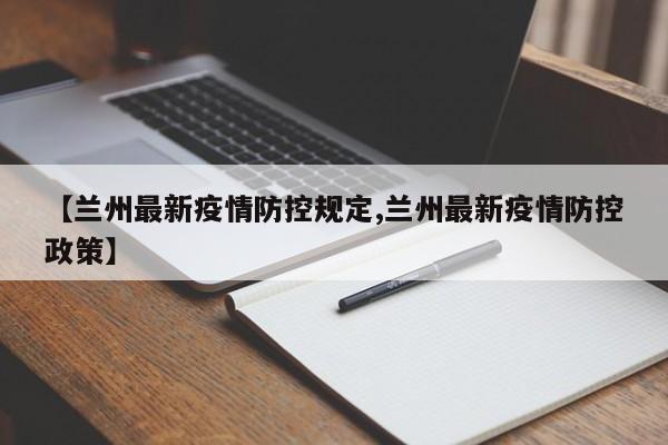 【兰州最新疫情防控规定,兰州最新疫情防控政策】