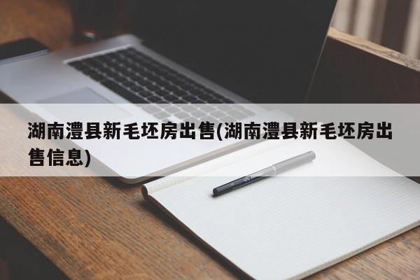 湖南澧县新毛坯房出售(湖南澧县新毛坯房出售信息)