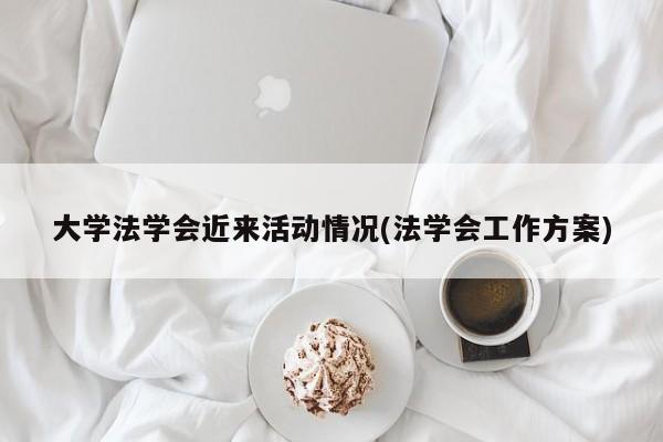 大学法学会近来活动情况(法学会工作方案)