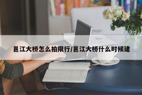 邕江大桥怎么拍限行/邕江大桥什么时候建