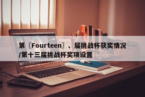 第〖Fourteen〗、届挑战杯获奖情况/第十三届挑战杯奖项设置