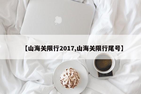 【山海关限行2017,山海关限行尾号】