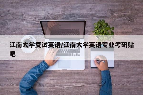 江南大学复试英语/江南大学英语专业考研贴吧