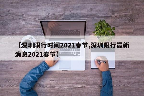 【深圳限行时间2021春节,深圳限行最新消息2021春节】